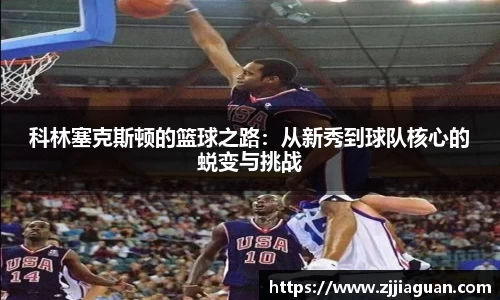 科林塞克斯顿的篮球之路：从新秀到球队核心的蜕变与挑战